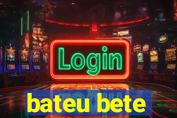 bateu bete